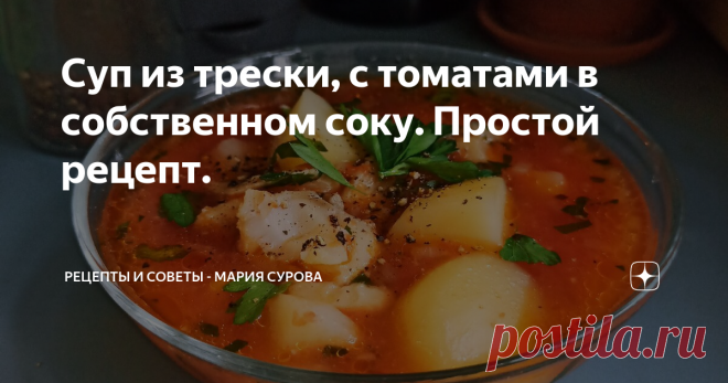 Суп из трески, с томатами в собственном соку. Простой рецепт. Этот суп я впервые приготовила на мастер-классе 