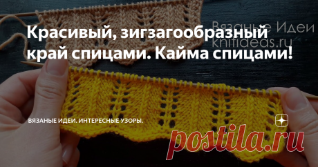 Красивый, зигзагообразный край спицами. Кайма спицами! Приветствую подписчиков и гостей канала Вязаные идеи!
Сегодня я хочу предложить Вам красивый, ажурный узор спицами, который можно использовать в качестве каймы для отделки разных изделий. Также можно связать полностью связать изделие этим узором, например шарф или палантин.
Кайма спицами.
Раппорт 10 петель и 2 ряда.