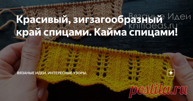 Красивый, зигзагообразный край спицами. Кайма спицами! Приветствую подписчиков и гостей канала Вязаные идеи!
Сегодня я хочу предложить Вам красивый, ажурный узор спицами, который можно использовать в качестве каймы для отделки разных изделий. Также можно связать полностью связать изделие этим узором, например шарф или палантин.
Кайма спицами.
Раппорт 10 петель и 2 ряда.