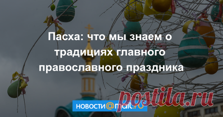 Пасха: что мы знаем о традициях главного православного праздника Как рассчитывается дата праздника, почему красный является его главным цветом и что символизируют пасхальные яйца.