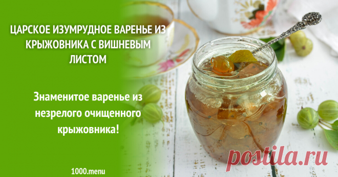 Царское изумрудное варенье из крыжовника с вишневым листом рецепт с фото и видео Как приготовить царское изумрудное варенье из крыжовника с вишневым листом: поиск по ингредиентам, советы, отзывы, пошаговые фото, видео, подсчет калорий, изменение порций, похожие рецепты