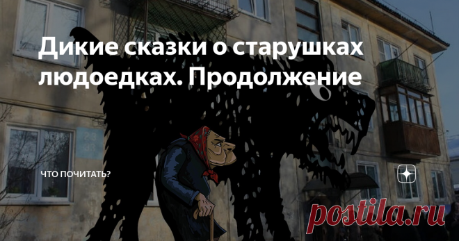 Дикие сказки о старушках людоедках. Продолжение Прочесть начало можно здесь.
От автора
Агрессия захлестнула мир, самое страшное, что и пожилые люди становятся агрессивными. Мы были под защитой любящих предков, а теперь они, вместо того чтобы нянчить внуков, заедают пирогами теле-убийства вперемежку с мелодрамами.
Не хочу, чтобы наши дети вели себя как «ОБЫЧНЫЕ ЛЮДИ» сегодняшнего дня.