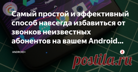 Самый простой и эффективный способ навсегда избавиться от звонков неизвестных абонентов на вашем Android смартфоне Звонки от неизвестных абонентов иногда сильно достают. Учитывая, что большинство из них - роботы, либо же какая-то реклама, или и вовсе собеседники, пытающиеся заманить вас в какую-то подозрительную компанию. В общем, целей у "неизвестных абонентов" более, чем достаточно. Здесь мы разберем самый эффективный и простой способ навсегда избавиться от звонков неизв...