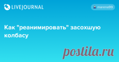 Как "реанимировать" засохшую колбасу Автор - anngol . Это цитата этого сообщения Если сырокопченая колбаса, залежавшись в холодильнике, превратилась из лакомства в опасное оружие, попробуйте снова придать ей былую мягкость. 1 способ. Оберните колбасу влажной льняной тканью и уберите в холодильник. Колбаса немного потеряет во вкусе, но…