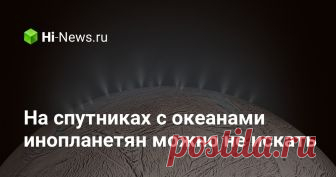 На спутниках с океанами инопланетян можно не искать На протяжении более двух десятилетий ученые задавались вопросом, может ли внеземная жизнь процветать глубоко под ледовыми корками, которыми могут похвастать ...