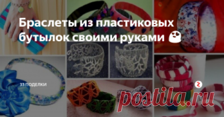 Браслеты из пластиковых бутылок своими руками 😍 Пластиковые бутылки – один из лучших материалов для творчества. Из них можно делать органайзеры, игрушки, аксессуары для дома и, конечно, украшения. Особой популярностью у женщин и девушек пользуются браслеты из пластиковых бутылок. Сомневаетесь, что это красиво? Что ж, это значит, что вы никогда не делали такие браслеты своими руками.