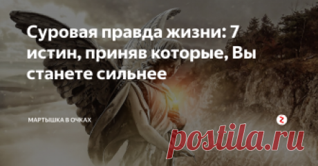 Суровая правда жизни: 7 истин, приняв которые, Вы станете сильнее Мы отказываемся видеть простые истины, потому что мы боимся, что их будет слишком трудно принять.
