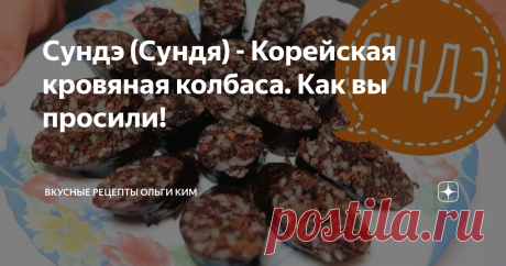 Сундэ (Сундя) - Корейская кровяная колбаса. Как вы просили!