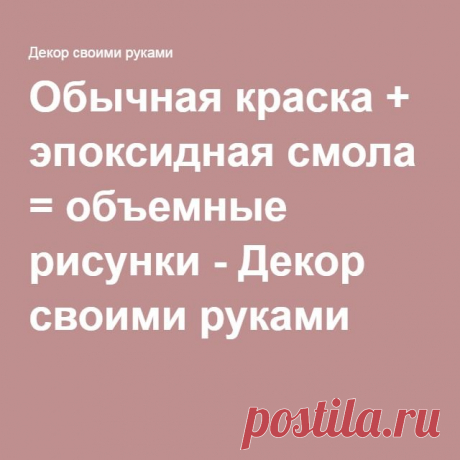 Обычная краска + эпоксидная смола = объемные рисунки - Декор своими руками