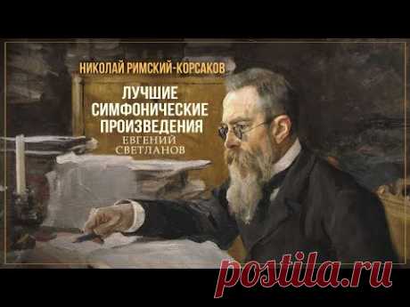 НИКОЛАЙ РИМСКИЙ-КОРСАКОВ | Лучшие симфонические произведения | Дирижер Евгений Светланов