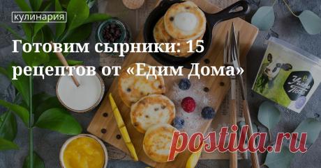 Любимые рецепты сырников Подборка от Едим Дома: 15 простых рецептов сырников с фото