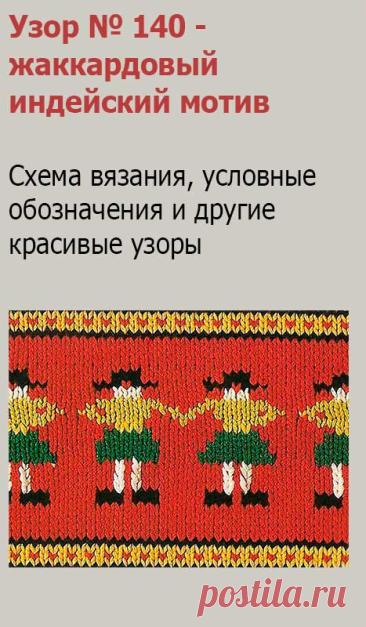 Узор № 140 - жаккардовый индейский мотив. Схему вязания и условные обозначения вы сможете увидеть на сайте.
