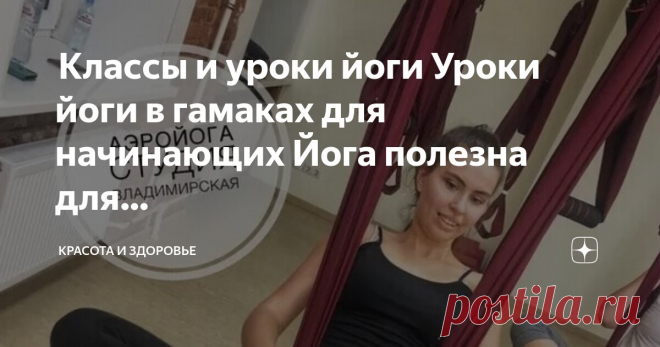 Красота и Здоровье Пост автора «Красота и Здоровье» в Дзене ✍:  Классы и уроки йоги  Уроки йоги в гамаках для начинающих  Йога полезна для вашего тела по нескольким причинам: она помогает повысить гибкость, укрепить и