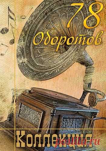 78 оборотов (Эстрада 1940-1960-х годов на 78 оборотных пластинках) — Коллекция (Mp3) Предлагаем Вам окунуться в атмосферу, которую с чьей-то легкой руки стали именовать 