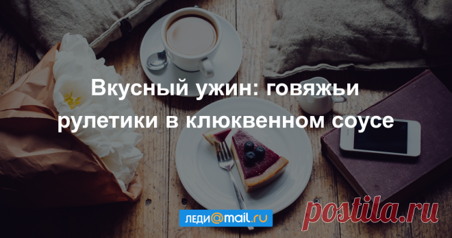 Вкусный ужин: говяжьи рулетики в клюквенном соусе