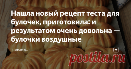 Нашла новый рецепт теста для булочек, приготовила: и результатом очень довольна — булочки воздушные