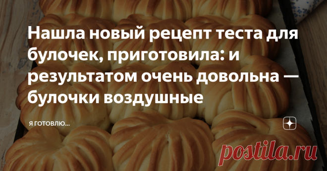 Нашла новый рецепт теста для булочек, приготовила: и результатом очень довольна — булочки воздушные