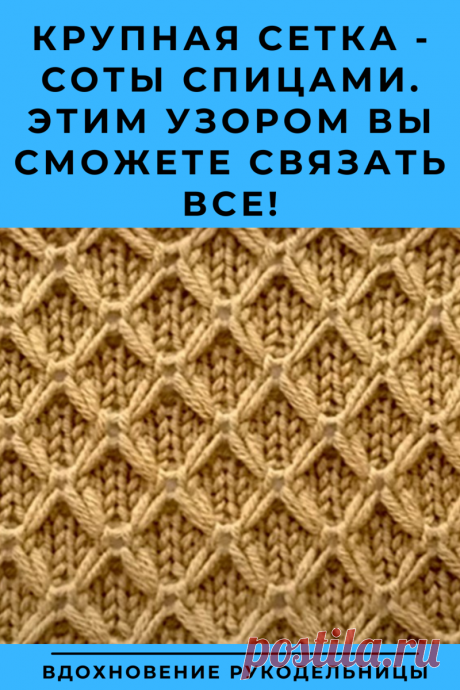 Крупная сетка - соты спицами. Этим узором вы можете связать все! | ВДОХНОВЕНИЕ РУКОДЕЛЬНИЦЫ | Дзен