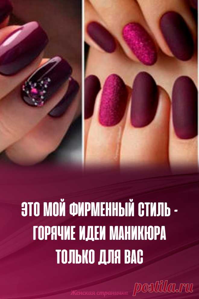 Это мой фирменный стиль – горячие идеи маникюра только для вас