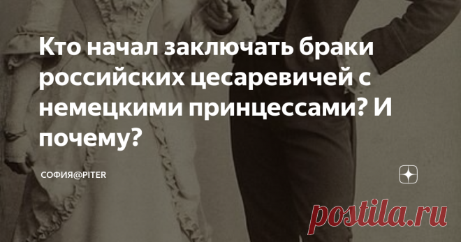 Кто начал заключать браки российских цесаревичей с немецкими принцессами? И почему? Заморские невесты российских императоров….
император Николай II и императрица Александра Федоровна
Если обратиться к истории древней Руси, то это брак дочери Ярослава Мудрого Анны. Её отправляют во Францию, где она становится королевой. Кстати, все короли этой страны потомки Анны.
Еще один пример - это брак Иоанна III и Софии Палеолог. София племянница последнего Византийского императора