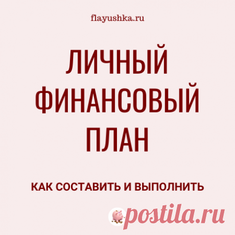 Личный финансовый план: как составить и выполнить - Флаюшка Как составить и выполнить Личный финансовый план: пошаговая инструкция и полезные советы