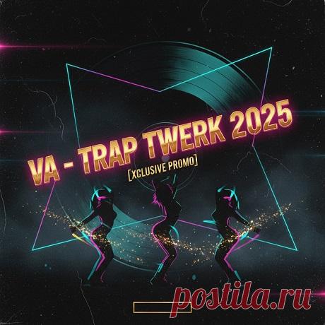 VA - TRAP TWERK 2025 [XCLUSIVE PROMO] free download mp3 music 320kbps