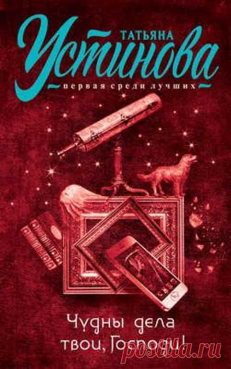 Татьяна Устинова: книга Чудны дела твои, Господи!, скачать книгу в fb2, txt, epub, pdf или читать онлaйн, 978-5-699-78148-5