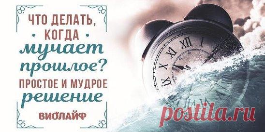 Что делать, когда мучает прошлое? Простое и мудрое решение Источник:... | Интересный контент в группе Народные советы