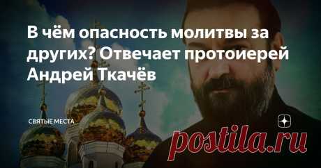 В чём опасность молитвы за других? Отвечает протоиерей Андрей Ткачёв Статья автора «Святые места» в Дзене ✍: Из-за маловерия и сомнений некоторые из нас не обращаются за помощью к Небесному Отцу.