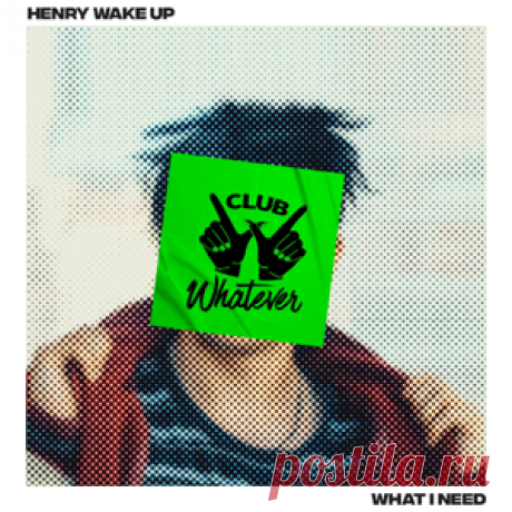 Henry Wake Up - What I Need | 4DJsonline.com