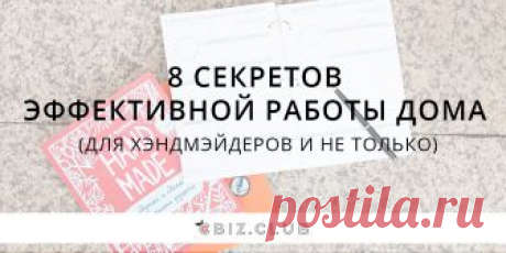 8 секретов эффективной работы дома (для хэндмэйдеров и не только) - CBIZ.CLUB Продуктивно организовать свою работу дома - задача не из легких. Эти секреты эффективной работы дома помогут справиться с этой задачей.