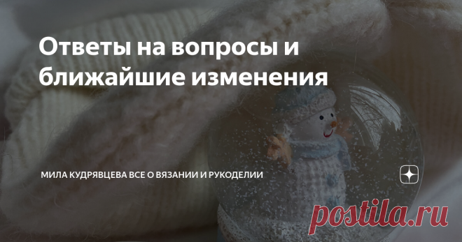 Ответы на вопросы и ближайшие изменения Статья автора «Мила Кудрявцева Все о вязании и  рукоделии» в Дзене ✍: Одна голова - хорошо, а две - лучше. А если дельные мысли приходят в голову нескольким людям, то это просто замечательно!