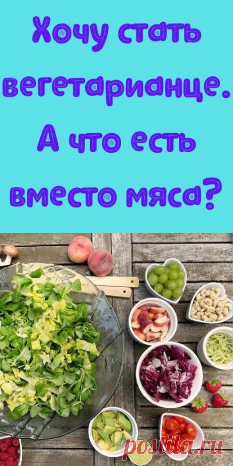 Хочу стать вегетарианцем. А что есть вместо мяса? - My izumrud