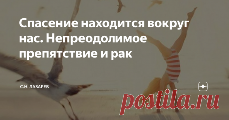 Спасение находится вокруг нас. Непреодолимое препятствие и рак Оказывается, нужно уметь не только помогать, но и принимать помощь. Нельзя помогать тому, кто не готов. Помощь таким должна быть минимальной. Иначе за их проблемы буду расплачиваться сам. Я не могу избавиться от привычки давать человеку все то, что знаю сам. Давать нужно столько, сколько человек может принять. Надо было сказать ей: вы отказывались от любви, подавляли ее. Вы не научили своего ребе