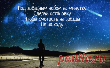 Для того чтобы счастливо и верно идти по жизненному пути
Необходимо не только всегда смотреть себе под ноги чтобы не спотыкаться,
Но и делать короткие паузы при ходьбе на минутку,  даже если вы спешите,
Чтобы посмотреть на звёзды не на ходу,
Продолжая движение далее как обычно
*
(Тайный Оракул)