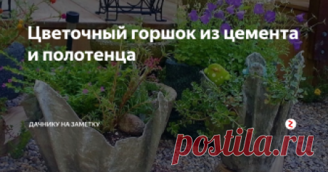 Цветочный горшок из цемента и полотенца Мастер-класс по созданию оригинальных вазонов из подручных средств. Такого кашпо нет ни у кого из ваших соседей! Стильная садовая ваза выгодно облагородит ландшафт вашего участка.