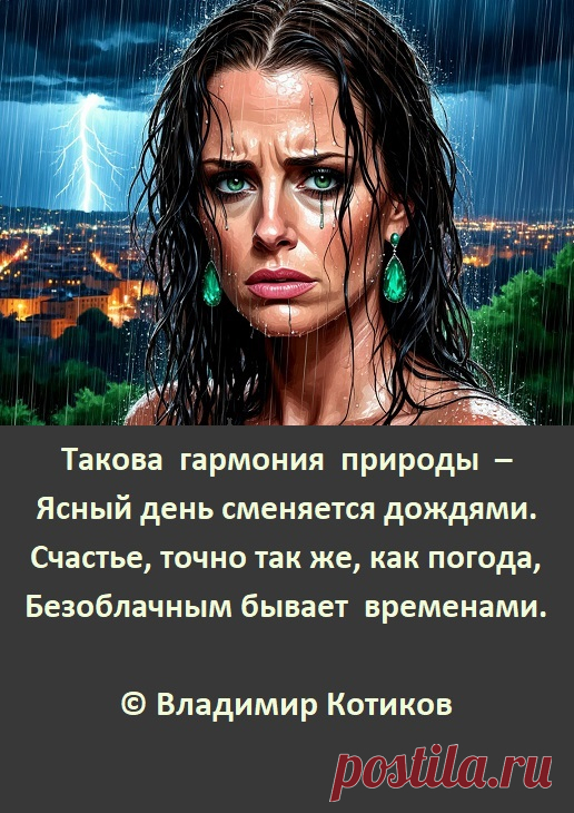 Такова гармония природы –
Ясный день сменяется дождями.
Счастье, точно так же, как погода,
Безоблачным бывает временами.
© Владимир Котиков
