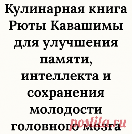 Кулинарная книга Рюты Кавашимы для улучшения памяти, интеллекта и сохранения молодости головного мозга
Я не устаю восхищаться возможностями и пластичностью человеческого мозга. Пожалуй, это единственный орган в нашем теле, который может, на протяжении всей жизни, оставаться молодым, если его тренировать. Именно этому и посвящены работы, а так же многочисленные книги всемирно признанного эксперта...
Читай дальше на сайте. Жми подробнее ➡
