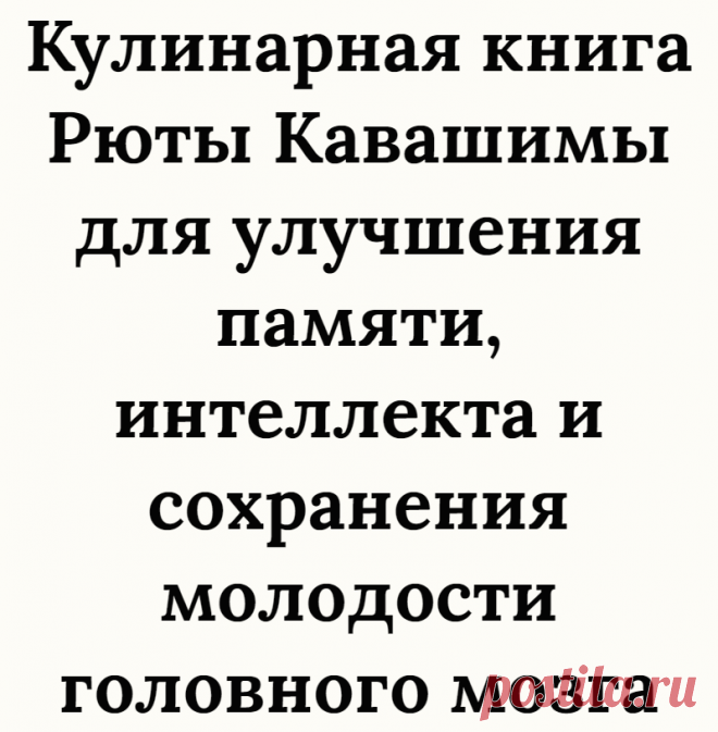 Кулинарная книга Рюты Кавашимы для улучшения памяти, интеллекта и сохранения молодости головного мозга
Я не устаю восхищаться возможностями и пластичностью человеческого мозга. Пожалуй, это единственный орган в нашем теле, который может, на протяжении всей жизни, оставаться молодым, если его тренировать. Именно этому и посвящены работы, а так же многочисленные книги всемирно признанного эксперта...
Читай дальше на сайте. Жми подробнее ➡