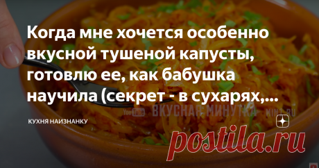 Когда мне хочется особенно вкусной тушеной капусты, готовлю ее, как бабушка научила (секрет - в сухарях, делюсь рецептом) Я раньше не могла понять, почему тушеная капуста у бабушки получается такой вкусной, а весь секрет - в сухарях! Теперь частенько так готовлю. И мне, и моим мальчикам очень нравится. И мяса никакого не нужно))  РЕЦЕПТ: • Капуста - 400-500 г • Лук - 1 шт. • Морковь - 1 шт. • Томатная паста - 1-2 ст.л. • Вода - 80-100 мл • Сухари панировочные - 3-4 ст.л. •...