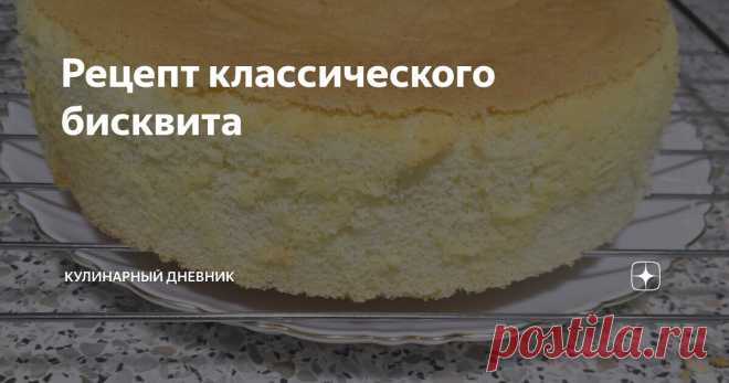 Рецепт классического бисквита Статья автора «Кулинарный дневник» в Дзене ✍: Любите ли вы торты, так, как люблю их я? Если вы заядлый сладкоежка, увлекающийся выпечкой, то моя статья точно для вас. С чего начинается торт?