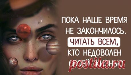 Пока наше время не закончилось.Читать ВСЕМ, кто недоволен своей жизнью