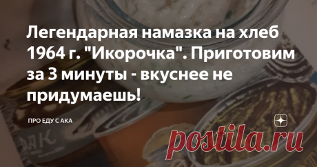 Легендарная намазка на хлеб 1964 г. "Икорочка". Приготовим за 3 минуты - вкуснее не придумаешь! Рецепты СССР всегда получаются особенно вкусными и добрыми. Так вышло и с этой "намазкой"  - вроде ничего особенного все ингредиенты простые и относительно дешевые , а вкус- сказочный! Булочка с ней - отличное начало дня ! Такой бутерброд заряжает энергией до самого обеда!  Все таки не перестаю я  удивляться рецептам из книги "О вкусной и здоровой пище". Насколько лаконично, вкусно и полезно