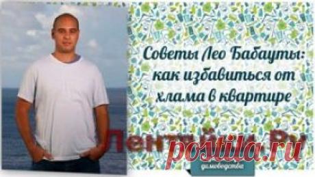 Советы Лео Бабауты: как избавиться от хлама - ЛЕНТЯЙКИ.РУ Советы Лео Бабауты: как избавиться от хлама . ПОХОЖЕЕ ВИДЕО:Японская система расхламления КонМари или магическая уборкаСандра Фелтон и ее система «Анонимные неряхи»Философия Востока: правила избавления от лишних вещейЧто общего у флай-леди и фэн-шуйСохраняйте на своих страницах