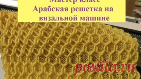 Мастер класс Арабская решётка и ажурная решетка на вязальной машине