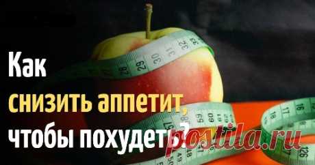 Как уменьшить аппетит: маленькие хитрости для похудения
