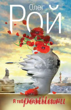 Олег Рой: книга Я тебя никому не отдам, скачать книгу в fb2, txt, epub, pdf или читать онлaйн, 978-5-699-79979-4