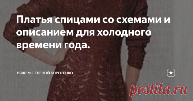 Платья спицами со схемами и описанием для холодного времени года. Как-то я все о джемперах или кардиганах пишу, последнее время вообще на шапки с беретами подсела, волнующий вопрос.
А вот сегодня захотелось поделиться с вами несколькими моделями вязанных платьев.
Процесс трудоемкий, но результат всегда радуем, ну или почти всегда.
Платье можно связать из объемной пряжи или из тонкой мериносовой шерсти.