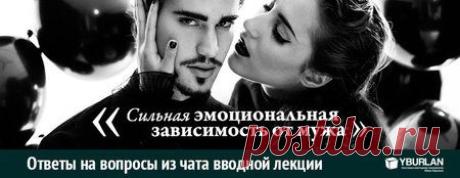[ Ася - Москва ] : Сильная эмоциональная зависимость к собственному мужу. Словно приворот сделали, Дышать без него не могу. Что делать? 
Ответ на вопрос из чата вводной лекции