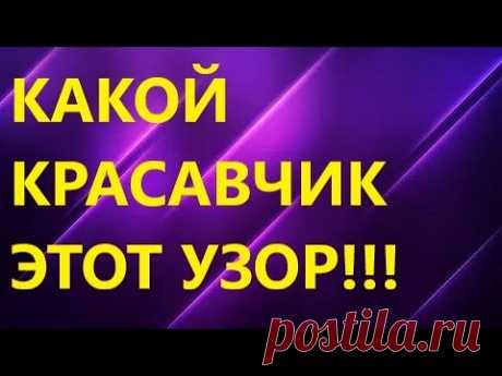 КАКОЙ КРАСАВЧИК!!! УЗОР СПИЦАМИ. Мастер класс для начинающих.